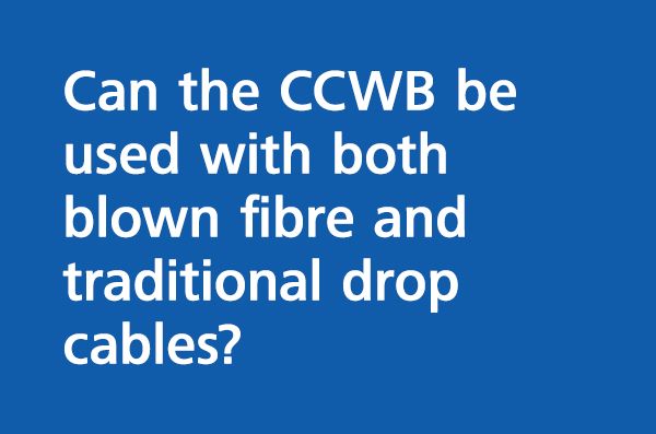 Can the CCWB be used with both blown fibre and traditional drop cables?